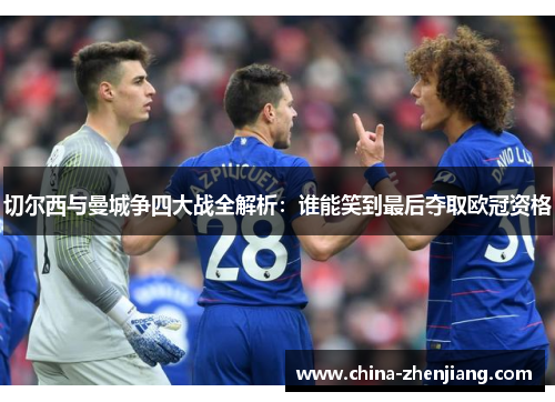 切尔西与曼城争四大战全解析：谁能笑到最后夺取欧冠资格