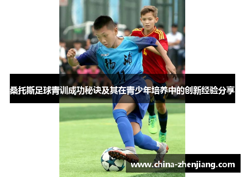 桑托斯足球青训成功秘诀及其在青少年培养中的创新经验分享