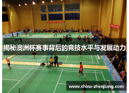 揭秘澳洲杯赛事背后的竞技水平与发展动力 揭秘澳洲杯赛事背后的竞技水平与发展动力