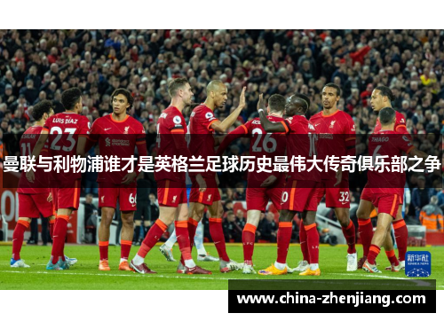 曼联与利物浦谁才是英格兰足球历史最伟大传奇俱乐部之争